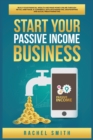 Start Your Passive Income Business : Build Your Financial Wealth and Make Money Online through Retail Arbitrage, E-Commerce, Affiliate Marketing, Dropshipping and Social Media Marketing - Book