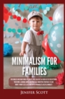 Minimalism For Families : For Families Who Want More Joy, Health, and Creativity In Their Life by Decluttering Their Home, Learning Simple and Practical Budgeting Strategies to Save Money & Worry Less - Book