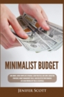 Minimalist Budget : Save Money, Avoid Compulsive Spending, Learn Practical and Simple Budgeting Strategies, Money Management Skills, & Declutter Your Financial Life Using Minimalism Tools & Essentials - Book