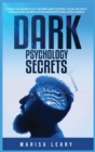 Dark Psychology Secrets : Learn the Secrets of the Mind and Control Your Life with Persuasion, Manipulation and Emotional Intelligence - Book