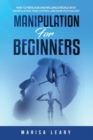 Manipulation for Beginners : How to Persuade and Influence People with Manipulation, Mind Control and Dark Psychology - Book