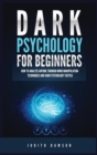 Dark Psychology for Beginners : How to Analyze Anyone Through Mind Manipulation Techniques and Dark Psychology Tactics - Book
