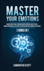 Master Your Emotions : 2 Books in 1: Manage Your Feelings, Overcome Negative Emotions, Analyze People, Manage Overthinking, Stop Anxiety and Depression with Emotional Intelligence - Book