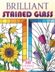 Brilliant Stained Glass : Stained Glass Flowers Coloring Book - Book