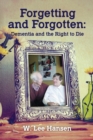 Forgetting and Forgotten : Dementia and the Right to Die - Book