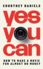 Yes You Can : How to Make a Movie for Almost No Money - eBook