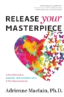 Release Your Masterpiece : A Powerful Guide To Discover Your Authentic Gifts And Put Them To Good Use - Book