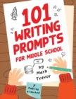 101 Writing Prompts for Middle School : Fun and Engaging Prompts for Stories, Journals, Essays, Opinions, and Writing Assignments - Book
