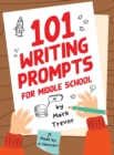 101 Writing Prompts for Middle School : Fun and Engaging Prompts for Stories, Journals, Essays, Opinions, and Writing Assignments - Book