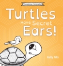 Turtles Have Secret Ears : A light-hearted book on the different types of sounds turtles can hear - Book