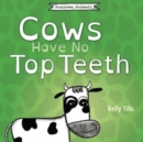 Cows Have No Top Teeth : A light-hearted book on how much cows love chewing - Book