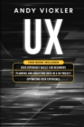 UX : This book includes: User Experience Basics for Beginners + Planning and Analyzing Data in a UX Project + Optimizing User Experience - Book