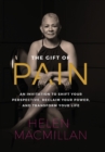 The Gift of Pain : An Invitation to Shift Your Perspective, Reclaim Your Power, and Transform Your Life - Book