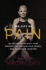 The Gift of Pain : An Invitation to Shift Your Perspective, Reclaim Your Power, and Transform Your Life - Book