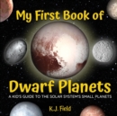 My First Book of Dwarf Planets : A Kid's Guide to the Solar System's Small Planets - Book