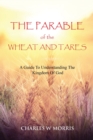 The Parable of the Wheat and Tares : A Guide To Understanding The Kingdom Of God - Book