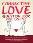 Connecting Love Question Book for Couple : 100 Fun and Thought-Provoking Questions to Strengthen Your Relationship and Rekindle Your Emotional Intimacy - Book