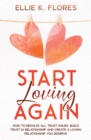 Start Loving Again : How to Resolve All Trust Issues, Build Trust in Relationship and Create a Loving Relationship You Deserve - Book
