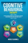 Cognitive Behavioral Therapy : Retrain Your Brain, Improve Self-Esteem and Self-Discipline, Learn Emotional Intelligence and Change Your Life - Book