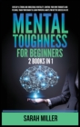 Mental Toughness for Beginners : 2 Books in 1: Develop a Strong and Unbeatable Mentality, Control Your Own Thoughts and Feelings, Train Your Brain to Learn Powerful Habits for Better Success in Life - Book