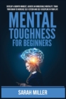 Mental Toughness for Beginners : Develop a Growth Mindset, Achieve an Unbeatable Mentality, Train Your Brain to Increase Self-Esteem and Self-Discipline in Your Life - Book