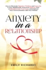 Anxiety in a Relationship : How to Eliminate Negative Thinking and Insecurity in Your Relationship, Overcome Jealousy, Fear of Abandonment, Trust Issues, & Improve Your Communication with Your Partner - Book