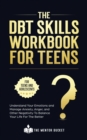 The DBT Skills Workbook For Teens - Understand Your Emotions and Manage Anxiety, Anger, and Other Negativity To Balance Your Life For The Better (For Teens and Adolescents) - Book