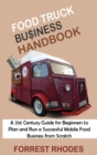 Food Truck Business Handbook : A 21st Century Guide for Beginners to Plan and Run a Successful Mobile Food Business from Scratch - Book