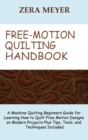 Free Motion Quilting Handbook : A Machine Quilting Beginners Guide for Learning How to Quilt Free Motion Designs on Modern Projects Plus Tips, Tools, and Techniques Included - Book