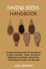 Saving Seeds Handbook : A Seed Saving Guide for Gardeners to Sow, Harvest, Clean, and Store Vegetable and Flower Seeds Plus Techniques To Get You Started - Book