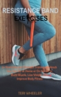 Resistance Band Exercises : 24 Stretching and Strength Training Workouts You Can Do at Home or On the Go to Build Muscle, Lose Weight and Improve Body Fitness - Book