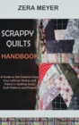 Scrappy Quilts Handbook : A Guide to Get Creative Using Your Leftover Stashes and Fabrics in Quilting Scrap Quilt Patterns and Projects - Book