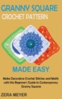 Granny Square Crochet Patterns Made Easy : Make Decorative Crochet Stitches and Motifs with this Beginner's Guide to Contemporary Granny Squares - Book