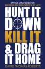 Hunt It Down, Kill It & Drag It Home : Savage Strategies for Winning Big in Business & in Life - Book