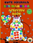 Cute Animals Dot Markers Activity Book : Improve fine motor and visual motor skills with Fun Dot Markers Activity Book with Animals for Preschoolers & Toddlers, Do a Dot page a day, Dauber book dots a - Book