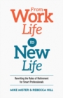 From Work Life to New Life : Rewriting the Rules of Retirement for Smart Professionals - Book