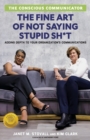The Conscious Communicator : The Fine Art of Not Saying Stupid Sh*t - Book
