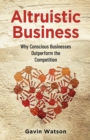 Altruistic Business : Why Conscious Businesses Outperform the Competition - Book