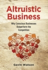 Altruistic Business : Why Conscious Businesses Outperform the Competition - Book