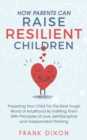 How Parents Can Raise Resilient Children : Preparing Your Child for the Real Tough World of Adulthood by Instilling Them with Principles of Love, Self-Discipline, and Independent Thinking - Book
