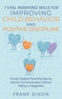 7 Vital Parenting Skills for Improving Child Behavior and Positive Discipline : Proven Positive Parenting Tips for Family Communication without Yelling or Negativity - Book
