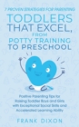 7 Proven Strategies for Parenting Toddlers that Excel, from Potty Training to Preschool : Positive Parenting Tips for Raising Toddlers with Exceptional Social Skills and Accelerated Learning Ability - Book