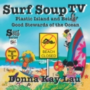 Surf Soup TV : Plastic Island and Being a Good Steward of the Ocean Book 6 Volume 2 - Book