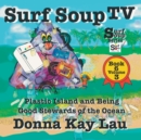 Surf Soup TV : Plastic Island and Being a Good Steward of the Ocean Book 6 Volume 3 - Book