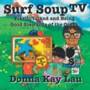Surf Soup TV : Plastic Island and Being a Good Steward of the Ocean Book 6 Volume 5 - Book