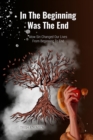 In The Beginning Was The End : How Sin Changed Our Lives From Begining To End - Book
