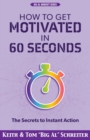 How to Get Motivated in 60 Seconds : The Secrets to Instant Action - Book