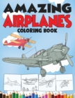 Amazing Airplanes Coloring Book : An Airplane Coloring Book for Kids ages 4-12 with 50+ Beautiful Coloring Pages of Airplanes, Fighter Jets, Helicopters and More - Book