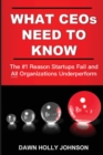 What CEOs Need to Know : The #1 Reason Startups Fail and All Organizations Underperform - Book