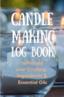 Candle Making Log Book to Record your Crafting, Ingredients & Essential Oils - Book